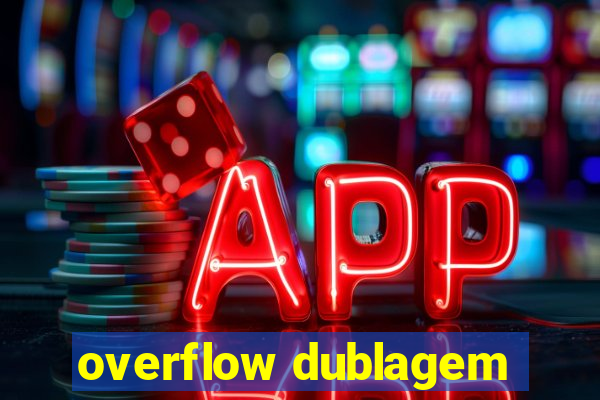 overflow dublagem